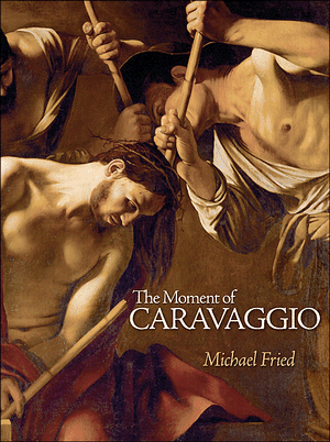 Cover of Fried's book "The Moment of Caravaggio". It is a detail of a painting by Caravaggio showing the beating of Jesus.